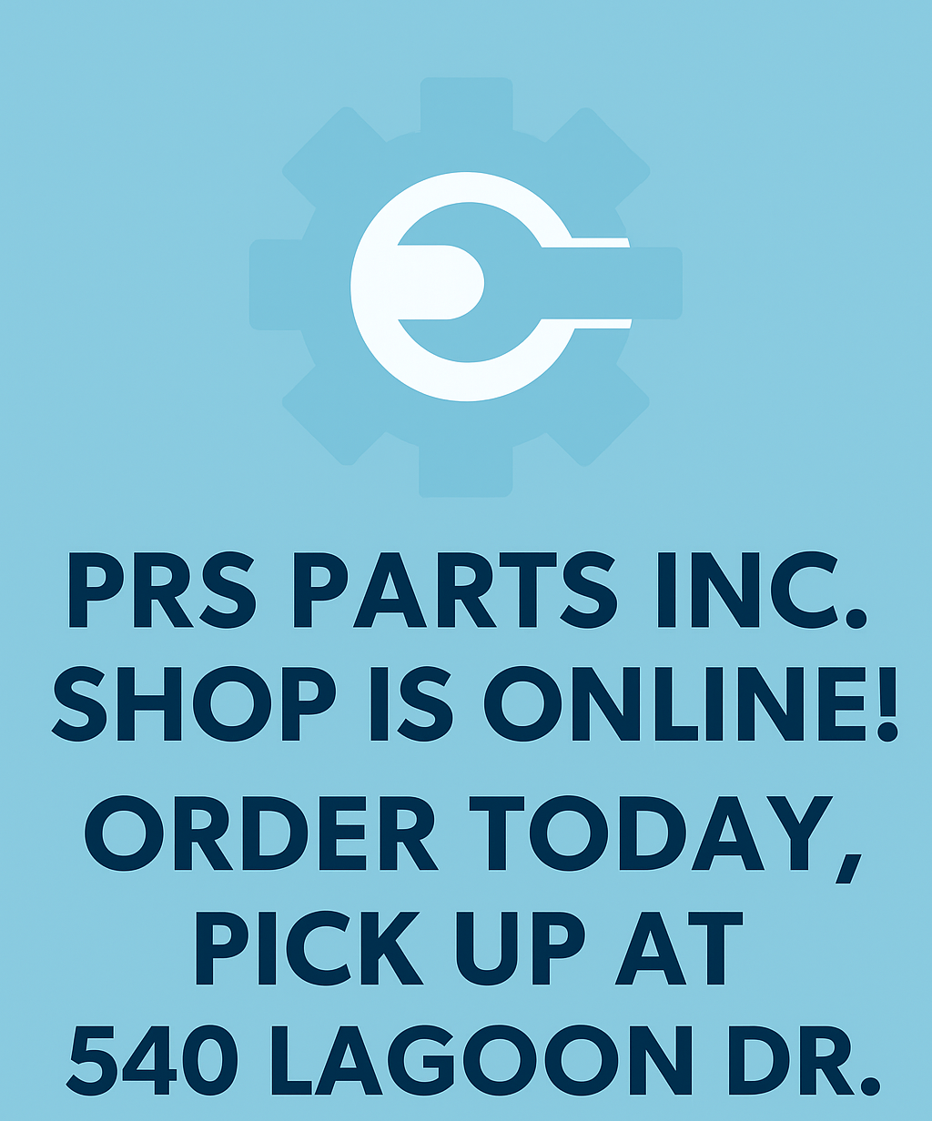 PRS PARTS INC. Shop is Online! Order Today, Pick Up at 540 Lagoon Dr. or Call for Shipping